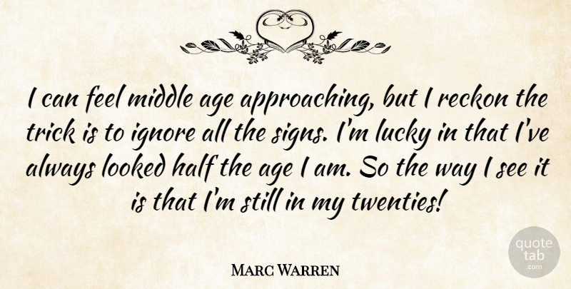 Marc Warren Quote About Age, Half, Looked, Middle, Reckon: I Can Feel Middle Age...