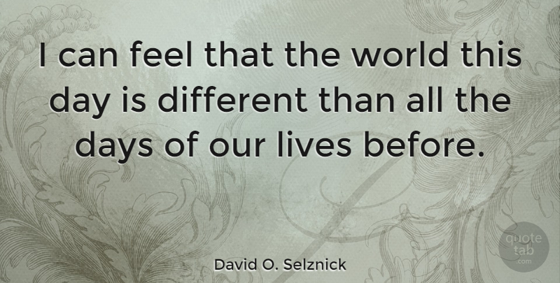 David O. Selznick Quote About World, Different, Feels: I Can Feel That The...