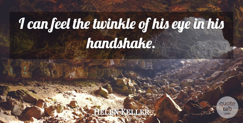 Helen Keller Quote About Eye, Twinkle: I Can Feel The Twinkle...