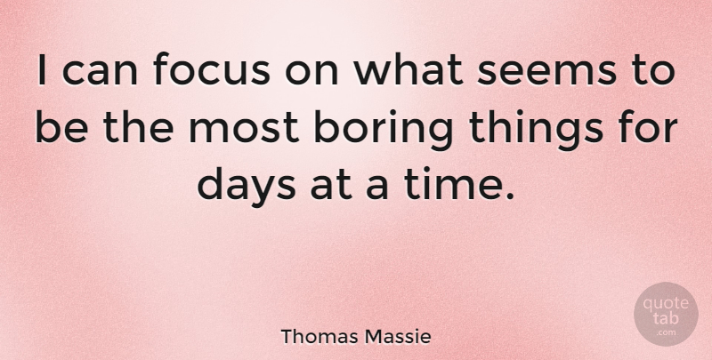 Thomas Massie Quote About Days, Seems, Time: I Can Focus On What...