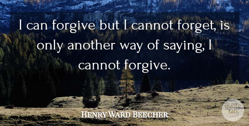 Henry Ward Beecher Quote About Friendship, Forgiveness, Forgive And Forget: I Can Forgive But I...