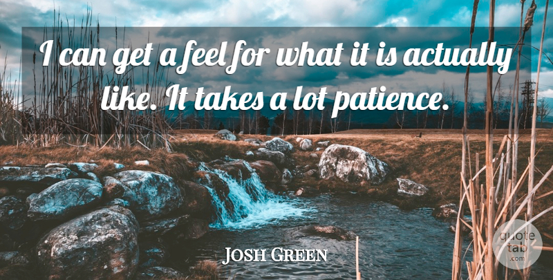 Josh Green Quote About Patience, Takes: I Can Get A Feel...