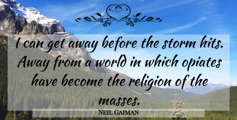 Neil Gaiman Quote About Storm, Opiates, World: I Can Get Away Before...