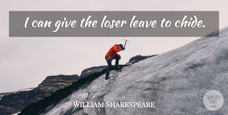William Shakespeare Quote About Loss, Giving, Speech: I Can Give The Loser...