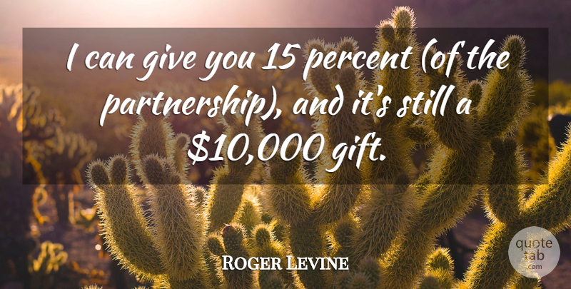 Roger Levine Quote About Percent: I Can Give You 15...