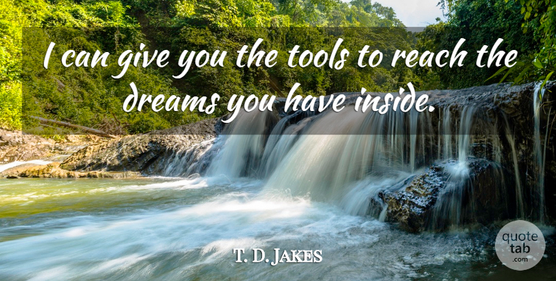T. D. Jakes Quote About Dream, Giving, Tools: I Can Give You The...