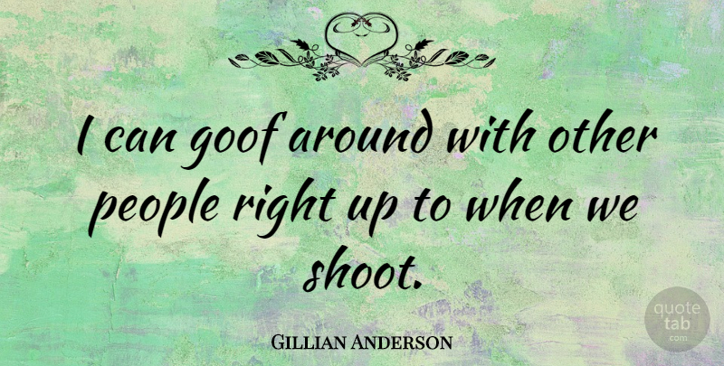 Gillian Anderson Quote About People: I Can Goof Around With...