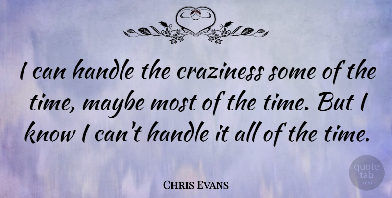 Chris Evans Quote About Craziness, Handle, I Can: I Can Handle The Craziness...