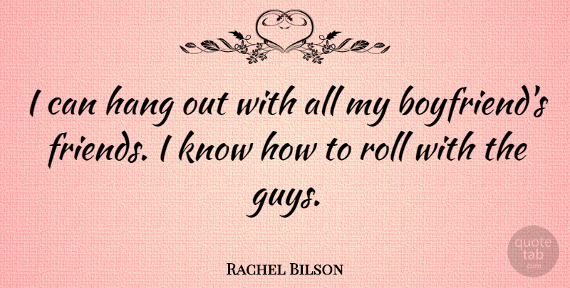 Rachel Bilson Quote About Guy, My Boyfriend, Hanging Out: I Can Hang Out With...