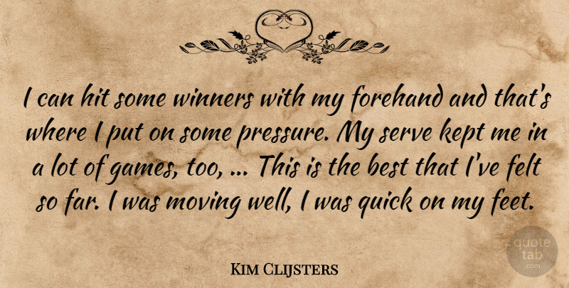 Kim Clijsters Quote About Best, Felt, Hit, Kept, Moving: I Can Hit Some Winners...