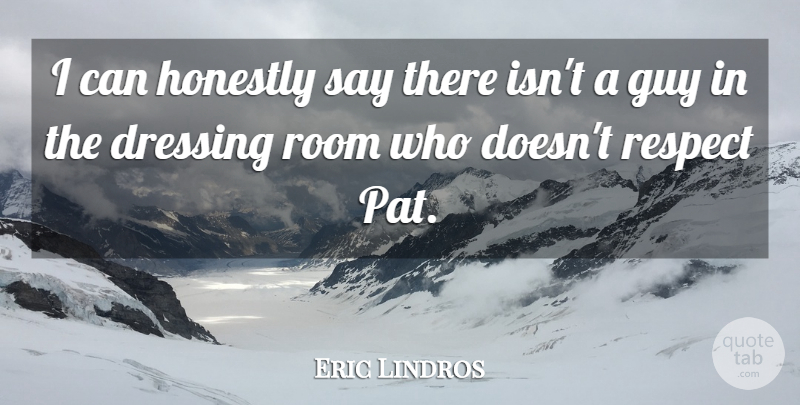 Eric Lindros Quote About Dressing, Guy, Honestly, Respect, Room: I Can Honestly Say There...