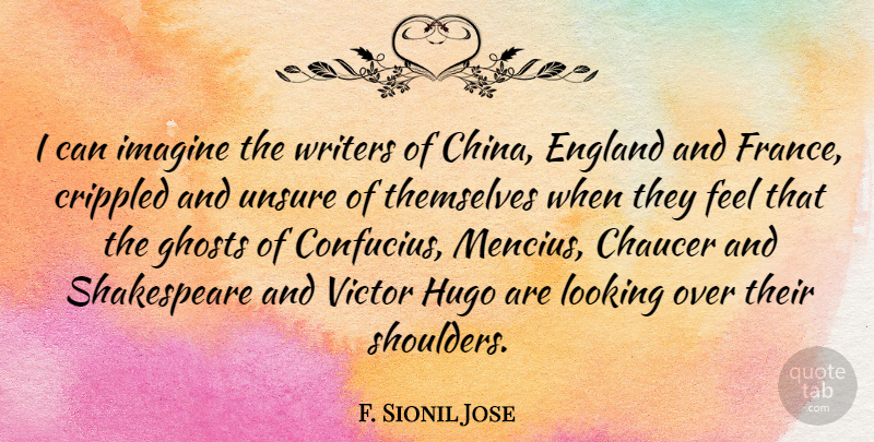 F. Sionil Jose Quote About Crippled, England, Ghosts, Hugo, Shakespeare: I Can Imagine The Writers...