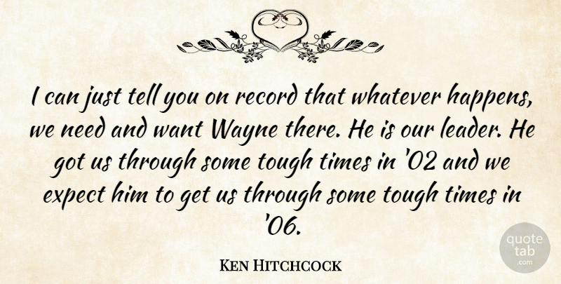 Ken Hitchcock Quote About Expect, Record, Tough, Wayne, Whatever: I Can Just Tell You...