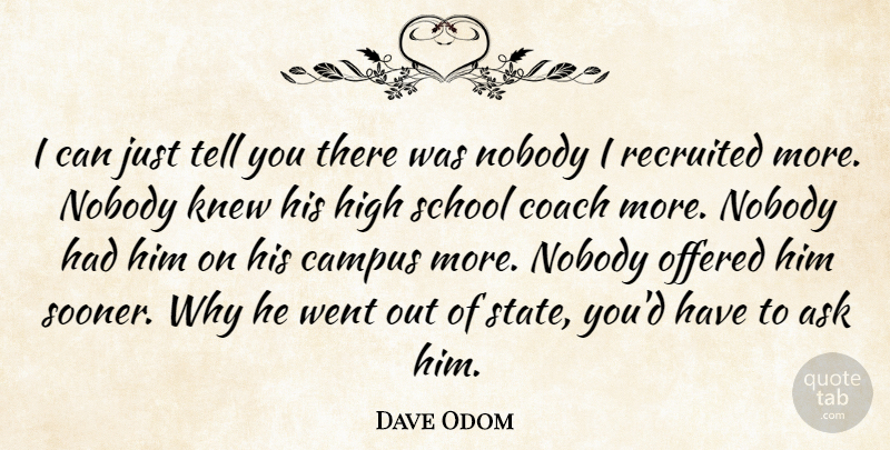Dave Odom Quote About Ask, Campus, Coach, High, Knew: I Can Just Tell You...