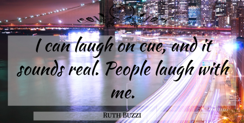 Ruth Buzzi Quote About Real, Laughing, People: I Can Laugh On Cue...