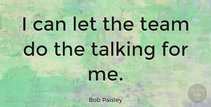 Bob Paisley Quote About Team, Talking, Let Me: I Can Let The Team...