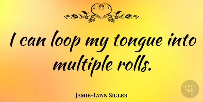 Jamie-Lynn Sigler Quote About undefined: I Can Loop My Tongue...