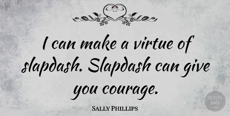 Sally Phillips Quote About Giving, Virtue, I Can: I Can Make A Virtue...