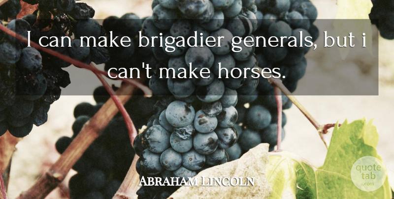 Abraham Lincoln Quote About Horse, War, Civil War: I Can Make Brigadier Generals...