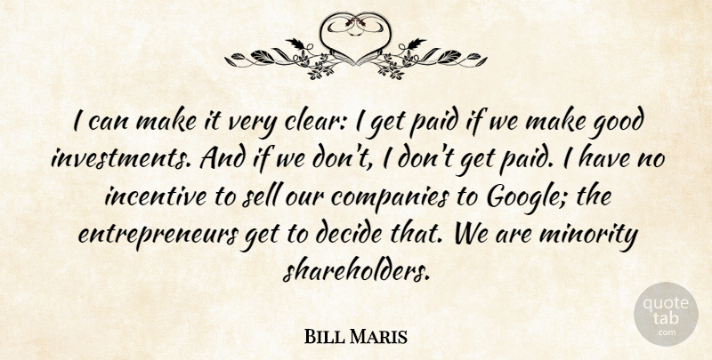 Bill Maris Quote About Companies, Decide, Good, Incentive, Paid: I Can Make It Very...