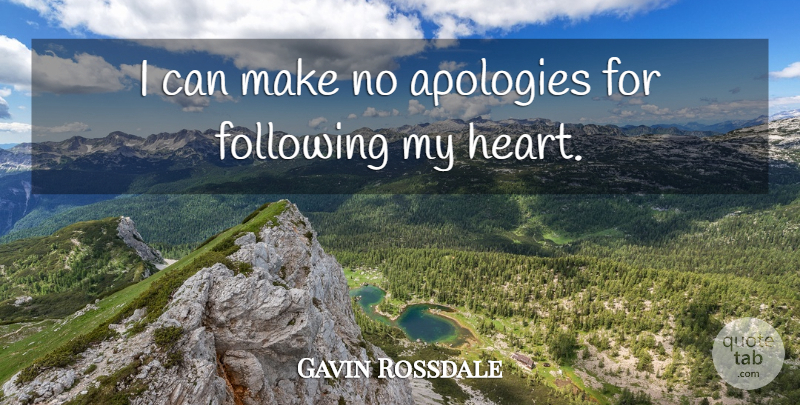 Gavin Rossdale Quote About Heart, Apology, Following: I Can Make No Apologies...
