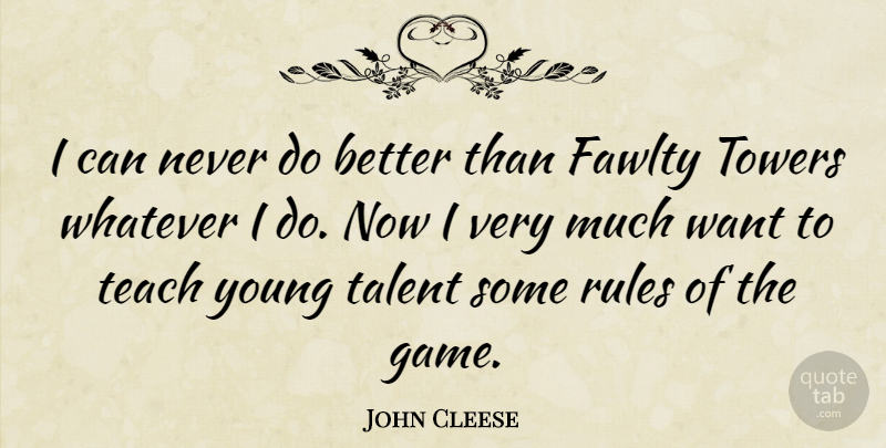 John Cleese Quote About Games, Towers, Want: I Can Never Do Better...