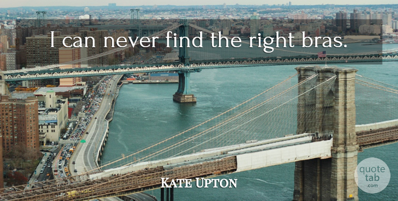 Kate Upton Quote About Bras, I Can: I Can Never Find The...