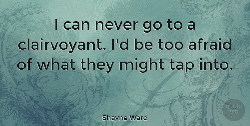 Shayne Ward Quote About Might, Clairvoyant, I Can: I Can Never Go To...