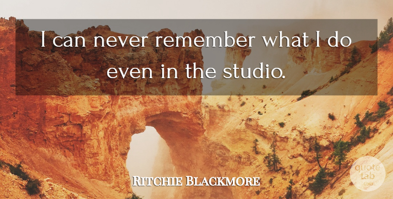Ritchie Blackmore Quote About Remember, I Can, Studios: I Can Never Remember What...