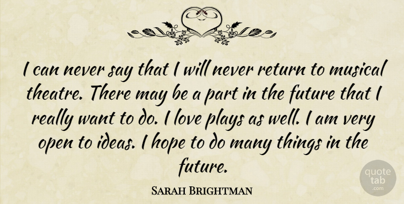 Sarah Brightman Quote About Future, Hope, Love, Musical, Open: I Can Never Say That...