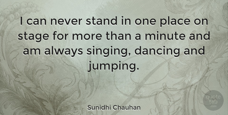 Sunidhi Chauhan Quote About Jumping, Dancing, Singing: I Can Never Stand In...