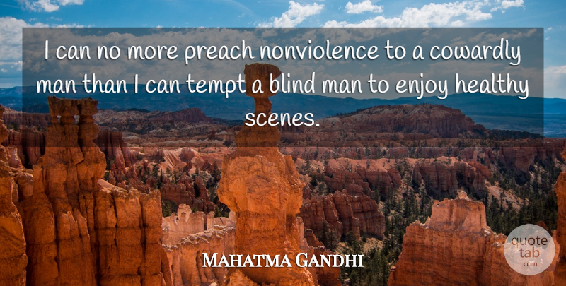 Mahatma Gandhi Quote About Men, Healthy, Blind: I Can No More Preach...