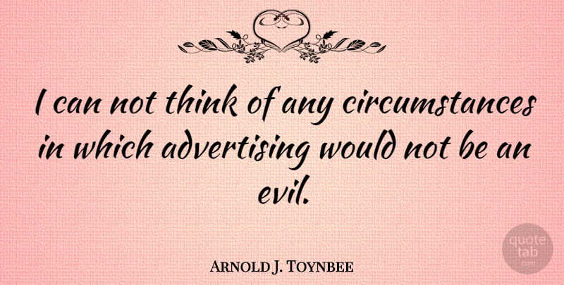 Arnold J. Toynbee Quote About Advertising: I Can Not Think Of...