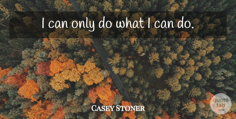 Casey Stoner Quote About undefined: I Can Only Do What...