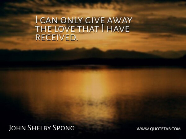 John Shelby Spong Quote About Giving, I Can: I Can Only Give Away...