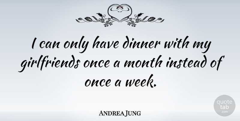 Andrea Jung Quote About Girlfriend, Dinner, Months: I Can Only Have Dinner...