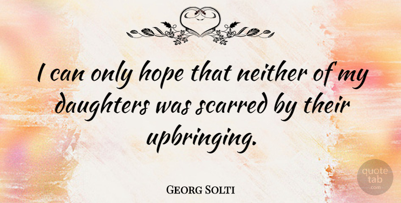 Georg Solti Quote About Mother, Daughter, I Can: I Can Only Hope That...