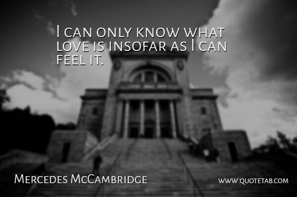 Mercedes McCambridge Quote About Love Is, Feels, I Can: I Can Only Know What...