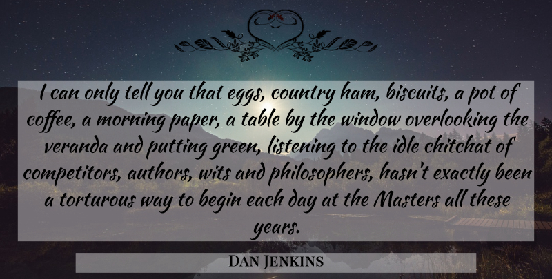 Dan Jenkins Quote About Begin, Country, Exactly, Idle, Masters: I Can Only Tell You...