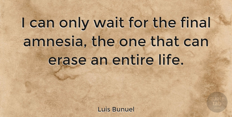 Luis Bunuel Quote About Memories, Waiting, Finals: I Can Only Wait For...