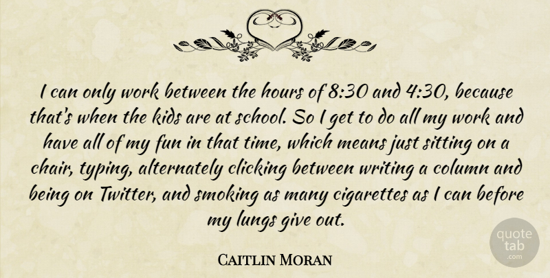 Caitlin Moran Quote About Fun, School, Mean: I Can Only Work Between...