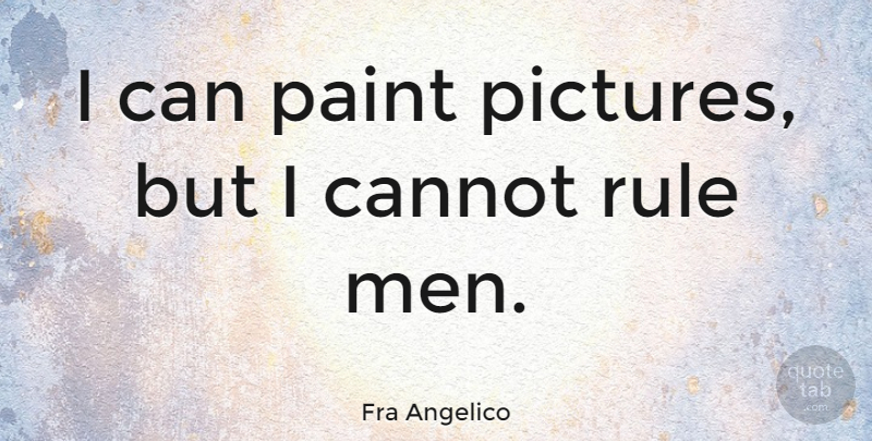 Fra Angelico Quote About Men, Paint, I Can: I Can Paint Pictures But...