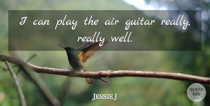 Jessie J Quote About Guitar, Play, Air: I Can Play The Air...