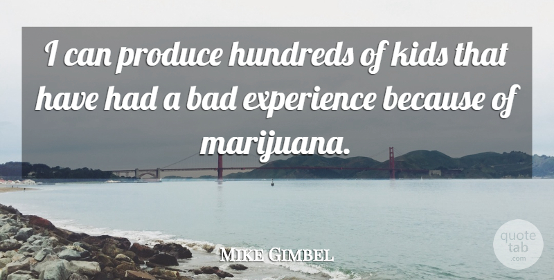 Mike Gimbel Quote About Bad, Experience, Kids, Produce: I Can Produce Hundreds Of...