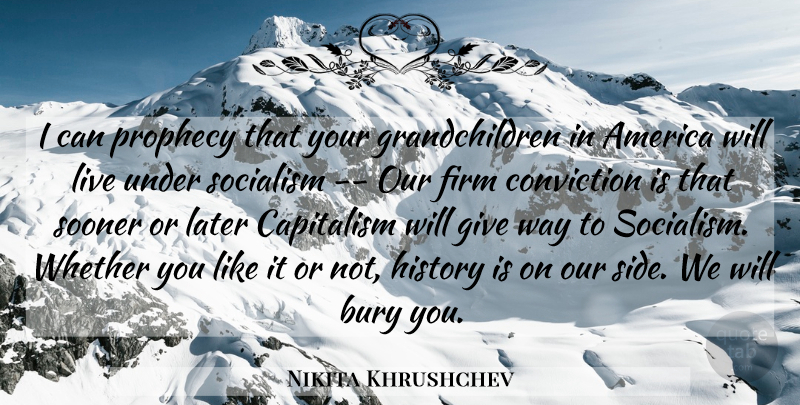 Nikita Khrushchev Quote About Grandchildren, America, Giving: I Can Prophecy That Your...