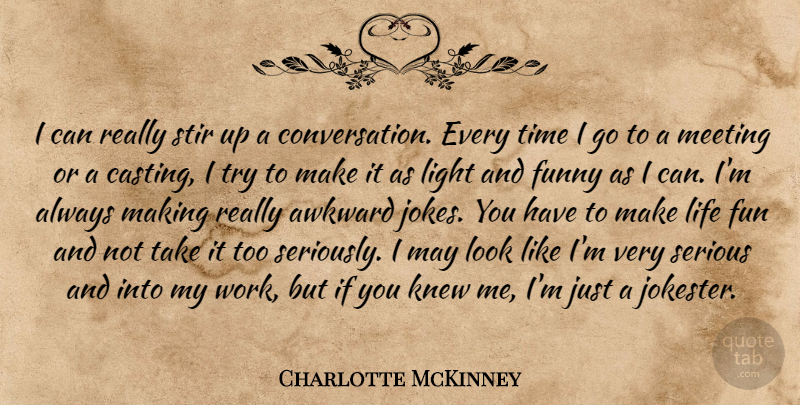 Charlotte McKinney Quote About Awkward, Fun, Funny, Knew, Life: I Can Really Stir Up...