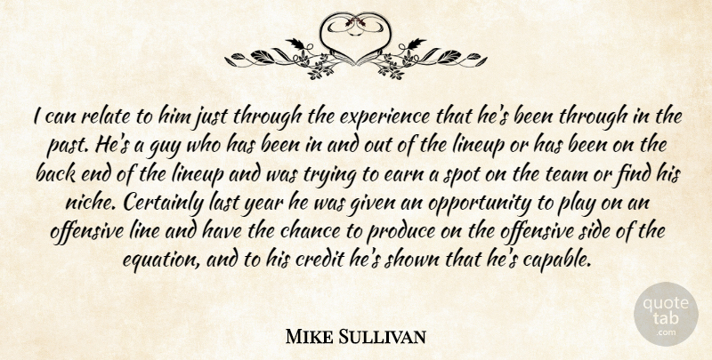 Mike Sullivan Quote About Certainly, Chance, Credit, Earn, Experience: I Can Relate To Him...
