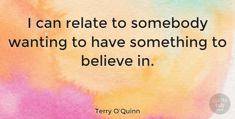 Terry O'Quinn Quote About Believe, Relate, I Can: I Can Relate To Somebody...