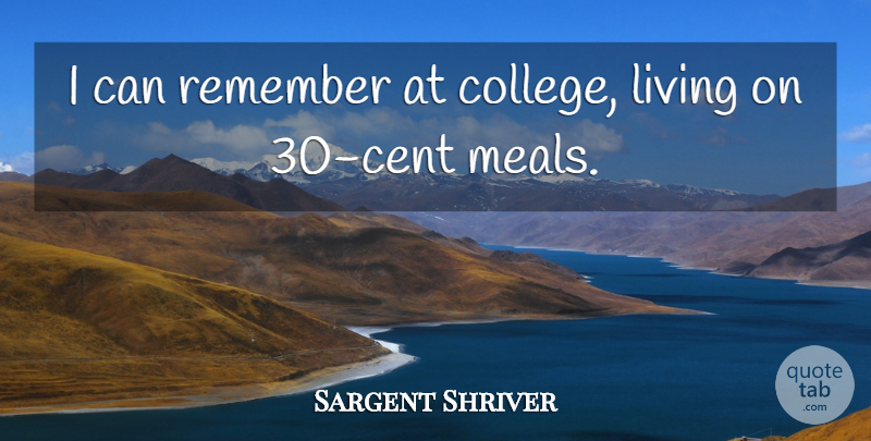 Sargent Shriver Quote About College, Meals, Remember: I Can Remember At College...