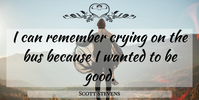 Scott Stevens Quote About Bus, Crying, Remember: I Can Remember Crying On...